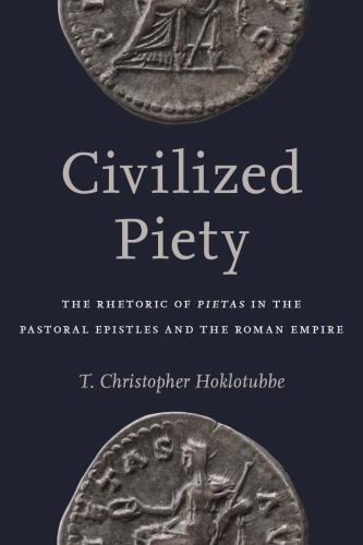 Civilized Piety The Rhetoric Of Pietas In The Pastoral Epistles And The Roman Empire T Christopher Hoklotubbe