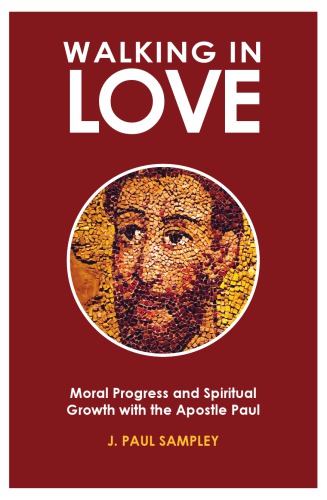 Walking In Love Moral Progress And Spiritual Growth With The Apostle Paul J Paul Sampley