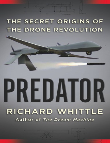 Predator The Secret Origins Of The Drone Revolution Richard Whittle