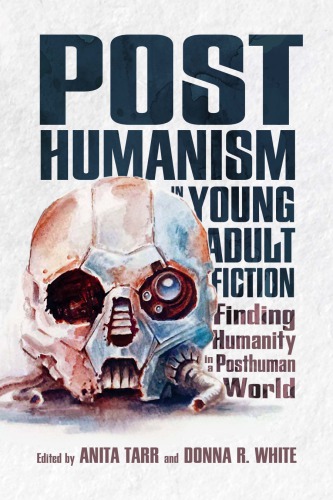 Posthumanism In Young Adult Fiction Finding Humanity In A Posthuman World Anita Tarr