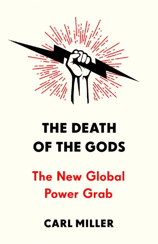 The Death Of The Gods The New Global Power Grab Ebook Carl Miller
