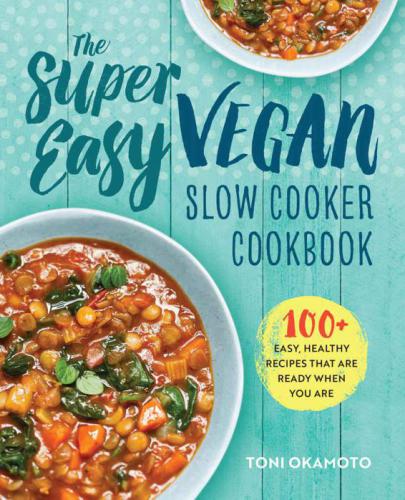 The Super Easy Vegan Slow Cooker Cookbook Toni Okamoto