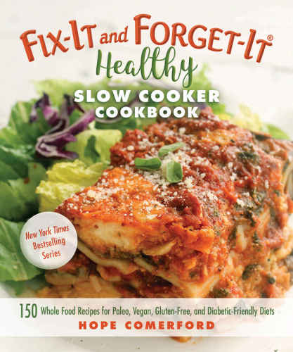 Fixit And Forgetit Healthy Slow Cooker Cookbook 150 Whole Food Recipes For Paleo Vegan Glutenfree And Diabeticfriendly Diets Hope Comerford