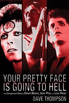 Your Pretty Face Is Going To Hell The Dangerous Glitter Of David Bowie Iggy Pop And Lou Reed Paperback Dave Thompson