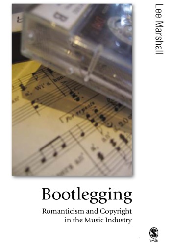 Bootlegging Romanticism And Copyright In The Music Industry Lee Marshall