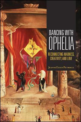 Dancing With Ophelia Reconnecting Madness Creativity And Love Paperback Jeanne Ellen Petrolle