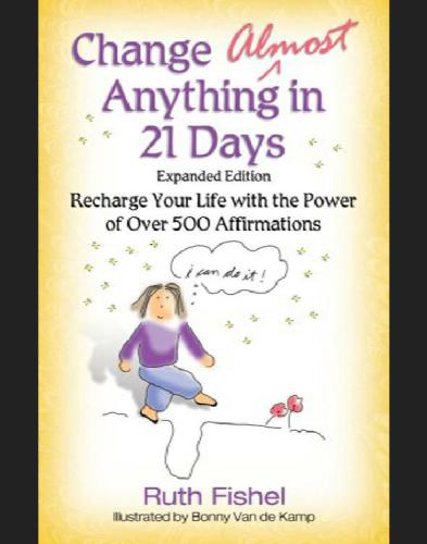 Change Almost Anything In 21 Days Recharge Your Life With The Power Of Over 500 Affirmations Expanded Edition Ruth Fishel