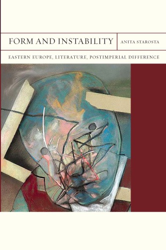 Form And Instability Eastern Europe Literature Postimperial Difference Anita Starosta