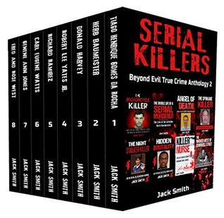 Serial Killers Box Set 8 True Crime Serial Killer Case File Books In 1 Beyond Evil True Crime Anthology Kindle Edition Jack Smith