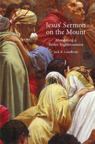 Jesus Sermon On The Mount Mandating A Better Righteousness Jack R Lundbom