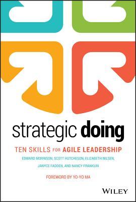 Strategic Doing Ten Skills For Agile Leadership Hardcover Edward Morrison Scott Hutcheson Elizabeth Nilson Janyce Fadden Nancy Franklin