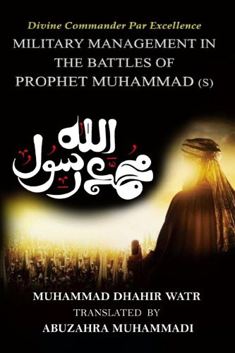 Divine Commander Par Excellence Military Management In The Battles Of The Prophet S Muhammad Muhammad Dhhir Watr