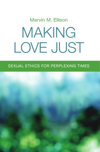 Making Love Just Sexual Ethics For Perplexing Times Marvin M Ellison