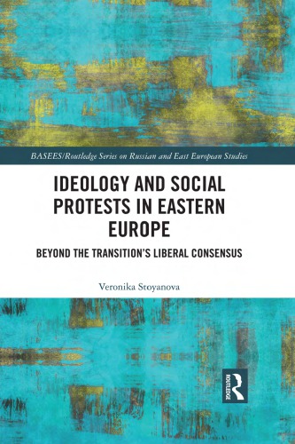 Ideology And Social Protests In Eastern Europe Beyond The Transitions Liberal Consensus Veronika Stoyanova