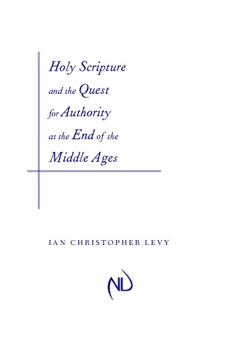 Holy Scripture And The Quest For Authority At The End Of The Middle Ages Ian Christopher Levy