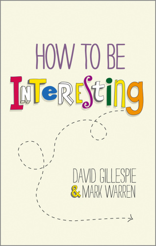 How To Be Interesting Simple Ways To Increase Your Personal Appeal David Gillespie