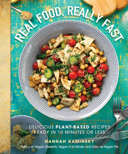 Real Food Really Fast Delicious Plantbased Recipes Ready In 10 Minutes Or Less Hannah Kaminsky