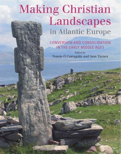 Making Christian Landscapes In Atlantic Europe Conversion And Consolidation In The Early Middle Ages Toms Carragin