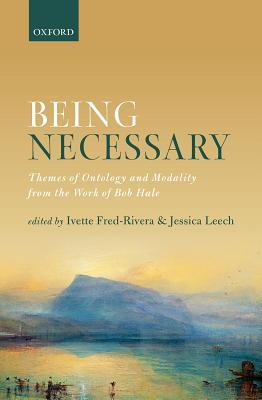 Being Necessary Themes Of Ontology And Modality From The Work Of Bob Hale Hardcover Ivette Fredrivera Jessica Leech