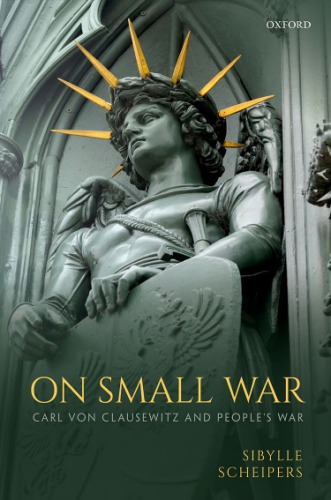 On Small War Carl Von Clausewitz And Peoples War First Edition Sibylle Scheipers
