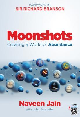 Moonshots Creating A World Of Abundance Naveen Jain John Schroeter Richard Branson