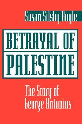 Betrayal Of Palestine The Story Of George Antonius Paperback Susan Silsby Boyle