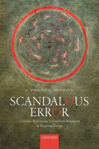 Scandalous Error Calendar Reform And Calendrical Astronomy In Medieval Europe C Philipp E Nothaft