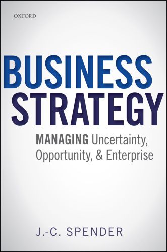 Business Strategy Managing Uncertainty Opportunity And Enterprise Jc Spender