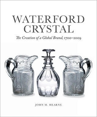 Waterford Crystal The Creation Of A Global Brand Paperback John M Hearne