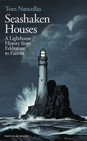 Seashaken Houses A Lighthouse History From Eddystone To Fastnet Tom Nancollas