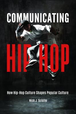 Communicating Hiphop How Hiphop Culture Shapes Popular Culture Nick J Sciullo