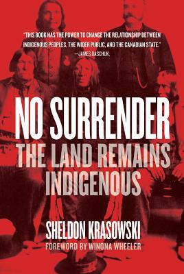 No Surrender The Land Remains Indigenous Paperback Sheldon Krasowski Winona Wheeler