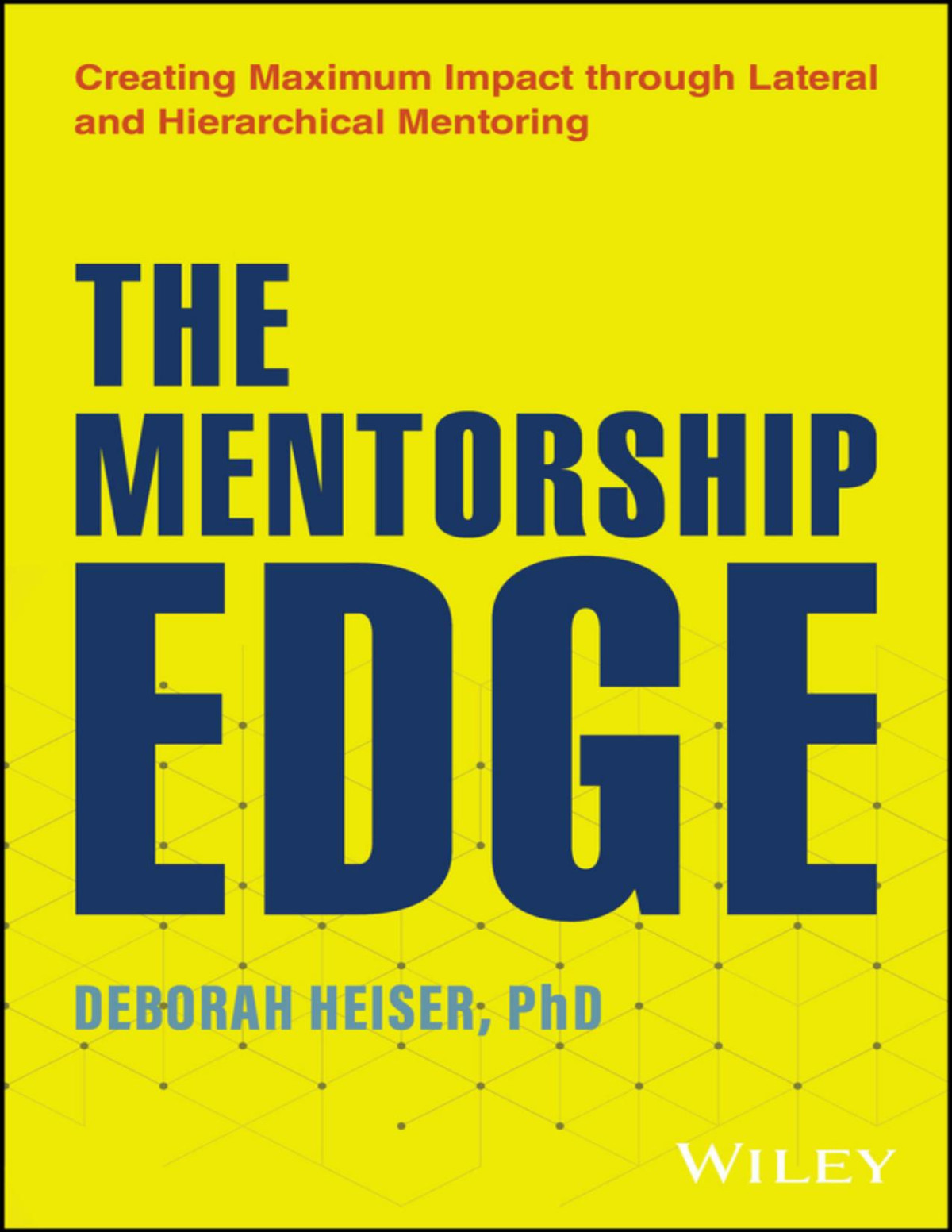 The Mentorship Edge Creating Maximum Impact Through Lateral And Hierarchical Mentoring Deborah Heiser