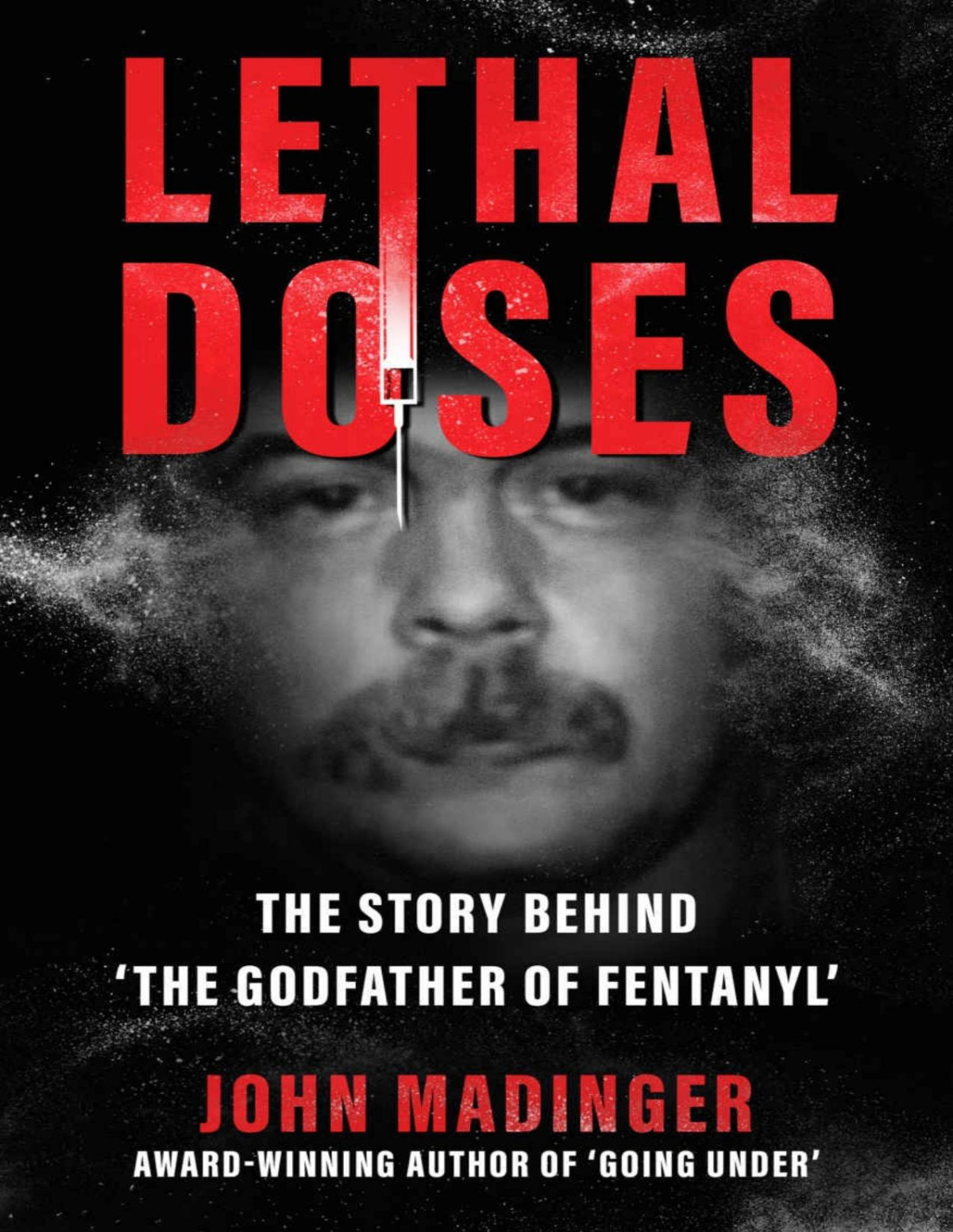 Lethal Doses The Story Behind The Godfather Of Fentanyl John Madinger