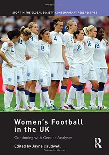 Womens Football In The Uk Continuing With Gender Analyses 2012th Edition Jayne Caudwell
