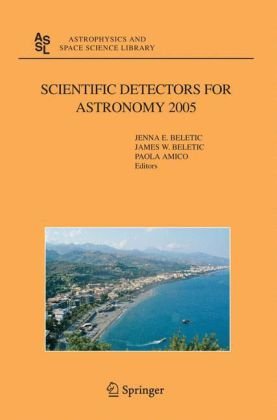 Scientific Detectors For Astronomy 2005 Explorers Of The Photon Odyssey 2006en771s 1st Edition Et Al Jenna E Beletic Editor