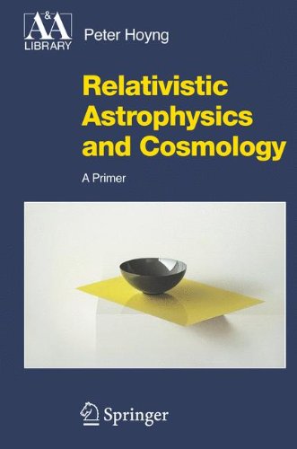 Relativistic Astrophysics And Cosmology A Primer 2006en291s 1st Edition Peter Hoyng