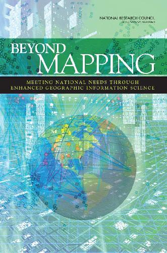 National Research Council Beyond Mapping Meeting National Needs Through Enhanced Geographic Infor Committee On Beyond Mapping The Challenges Of New Technologies In The Geographic Information Sciences