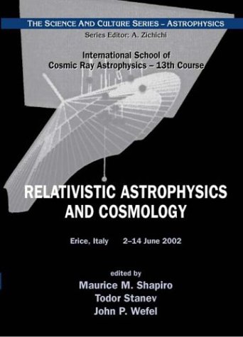 Relativistic Astrophysics And Cosmology Proceedings Of The 13th Course Of The International School Maurice M Shapiro