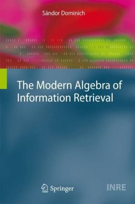 The Modern Algebra Of Information Retrieval 1st Edition Sndor Dominich