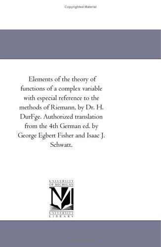 Elements Of The Theory Of Functions Of A Complex Variable With Especial Reference To The Methods Of Riemann Philadelphia Michigan Historical Reprint Series