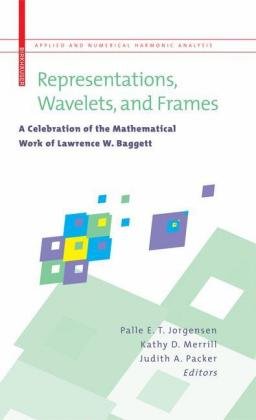 Representations Wavelets And Frames A Celebration Of The Mathematical Work Of Lawrence W Baggett 1st Edition Victor W Guillemin