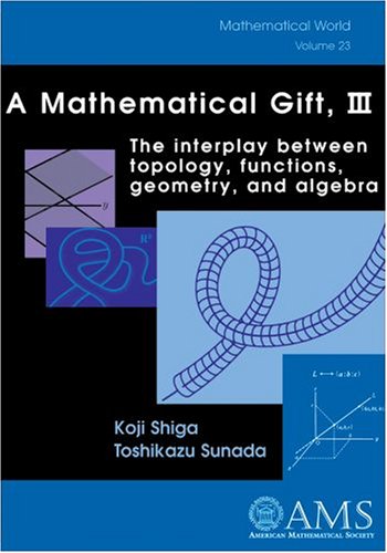 A Mathematical Gift 3 Interplay Between Topology Functions Geometry And Algebra Ams Toshikazu Sunada Koju Shiga