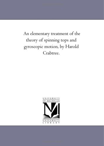 An Elementary Treatment Of The Theory Of Spinning Tops And Gyroscopic Motion Longmans Michigan Historical Reprint Series