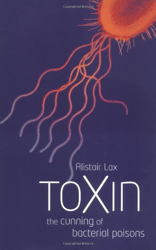 Toxin The Cunning Of Bacterial Poisons 1st Edition Alistair J Lax