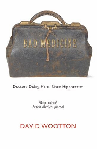 Bad Medicine Doctors Doing Harm Since Hippocrates 1st Edition David Wootton