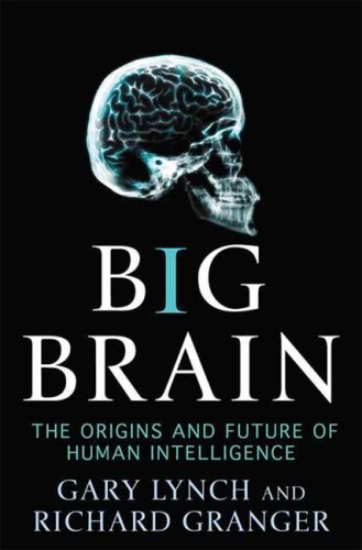 Big Brain Origins And Future Of Human Intelligence First Edition Gary Lynch