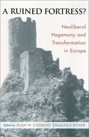 A Ruined Fortress Neoliberal Hegemony And Transformation In Europe Alan W Cafruny