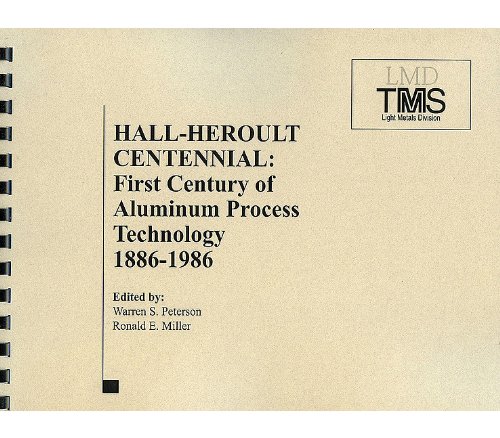 Hallheroult Centennial First Century Of Aluminum Process Technology 1886 1986 Warren S Peterson