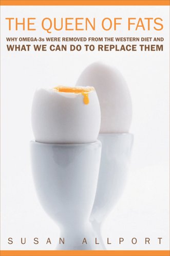 The Queen Of Fats Why Omega3s Were Removed From The Western Diet What We Can Do To Replace Them 1st Edition Susan Allport